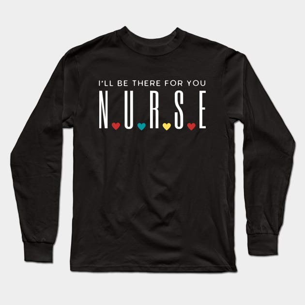 Nurse I'll Be There For You Long Sleeve T-Shirt by HobbyAndArt